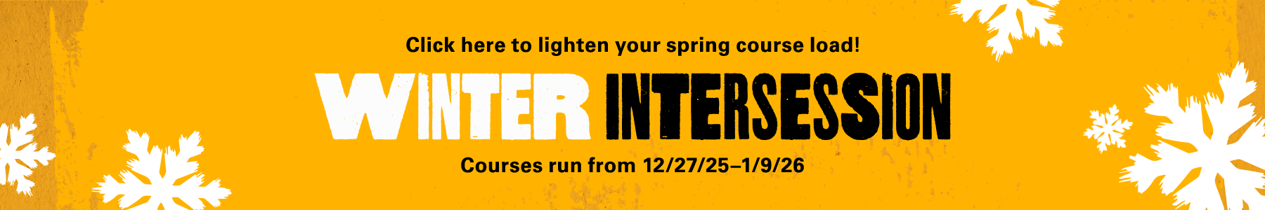 Winter Intersession — Click to lighten your spring course load. Courses run 12/27/25–1/9/26.